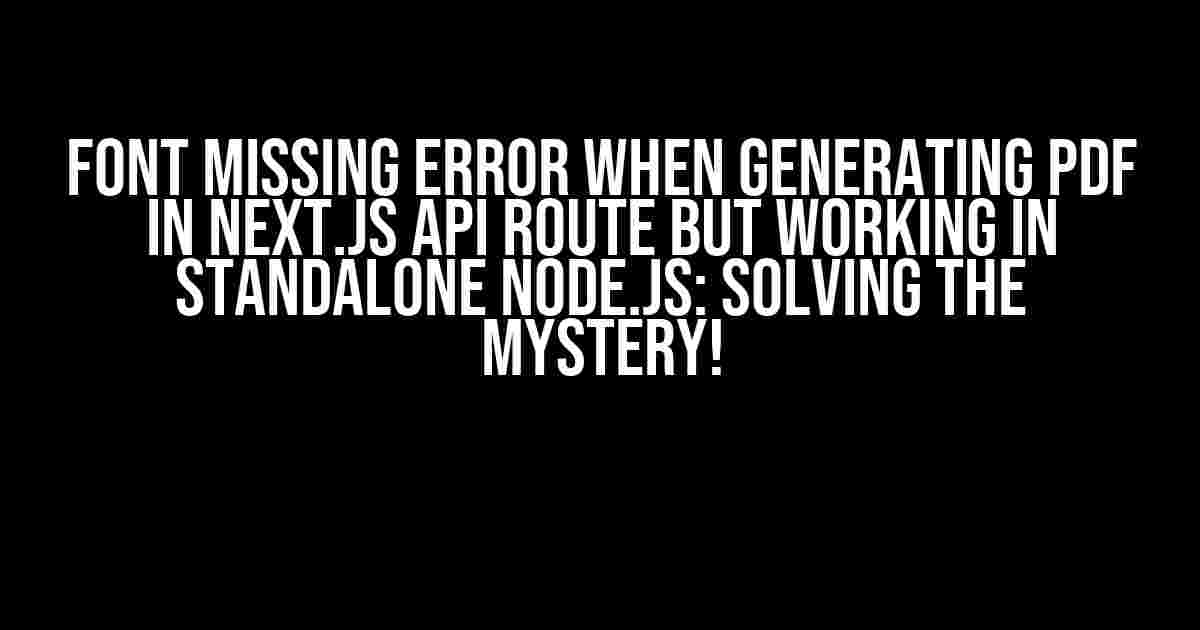 Font Missing Error when Generating PDF in Next.js API Route but Working in Standalone Node.js: Solving the Mystery!