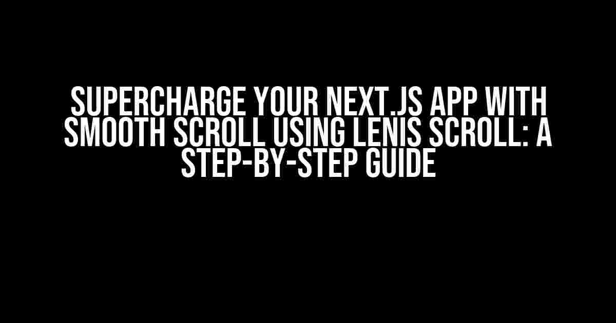 Supercharge Your Next.js App with Smooth Scroll using Lenis Scroll: A Step-by-Step Guide