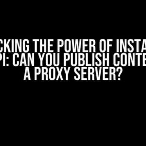 Unlocking the Power of Instagram Graph API: Can You Publish Content Using a Proxy Server?