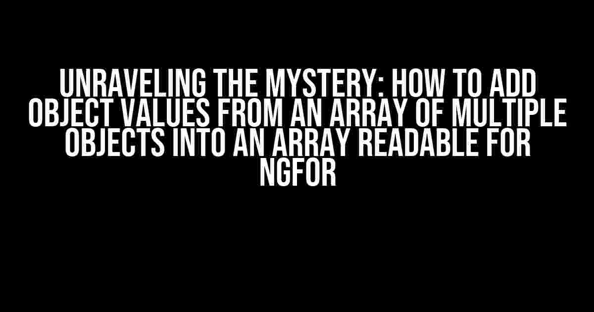 Unraveling the Mystery: How to Add Object Values from an Array of Multiple Objects into an Array Readable for ngFor