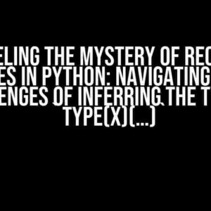 Unraveling the Mystery of Recursive Types in Python: Navigating the Challenges of Inferring the Type of `type(x)(…)`