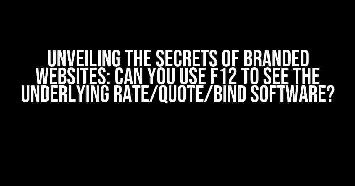 Unveiling the Secrets of Branded Websites: Can You Use F12 to See the Underlying Rate/Quote/Bind Software?